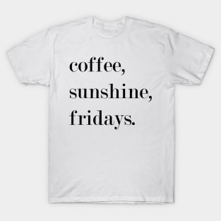 Coffee, Sunshine, Fridays. T-Shirt